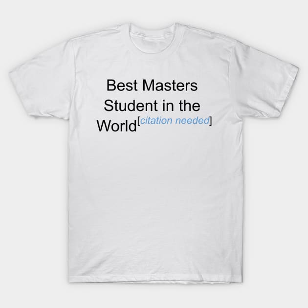 Best Masters Student in the World - Citation Needed! T-Shirt by lyricalshirts